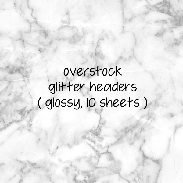 Overstock Glitter Headers || Glossy
