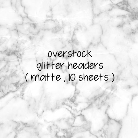 Overstock Glitter Headers || MATTE